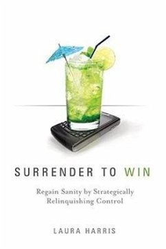 Surrender to Win: Regain Sanity by Strategically Relinquishing Control - Harris, Laura