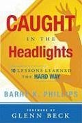 Caught in the Headlights: 10 Lessons Learned the Hard Way - Phillips, Barry K.