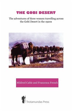 The Gobi Desert - The Adventures of Three Women Travelling Across the Gobi Desert in the 1920s - Cable, Mildred; French, Francesca