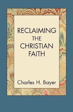 Reclaiming the Christian Faith - Bayer, Charles H.