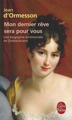 Mon Dernier Rève Sera Pour Vous: Une Biographie Sentimentale de Chateaubriand - D'Ormesson, Jean