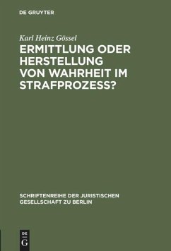 Ermittlung oder Herstellung von Wahrheit im Strafprozeß? - Gössel, Karl H.