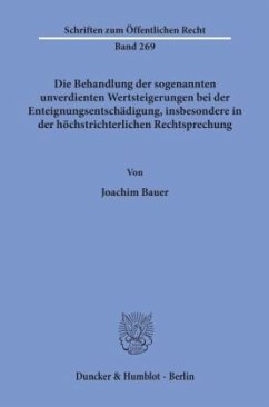 Die Behandlung der sogenannten unverdienten Wertsteigerungen bei der Enteignungsentschädigung, insbesondere in der höchstrichterlichen Rechtsprechung - Bauer, Joachim