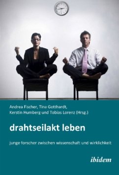 Drahtseilakt Leben. Junge Forscher zwischen Wissenschaft und Wirklichkeit - Fischer, Andrea / Gotthardt, Tina / Humberg, Kerstin / Lorenz, Tobias (Hrsg.)