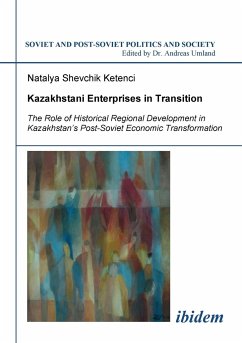 Kazakhstani Enterprises in Transition. The Role of Historical Regional Development in Kazakhstan's Post-Soviet Economic Transformation - Shevchik Ketenci, Natalya