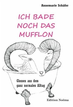 Ich bade noch das Mufflon. Glossen aus dem ganz normalen Alltag - Schäfer, Annemarie