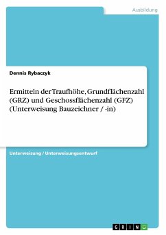 Ermitteln der Traufhöhe, Grundflächenzahl (GRZ) und Geschossflächenzahl (GFZ) (Unterweisung Bauzeichner / -in) - Rybaczyk, Dennis