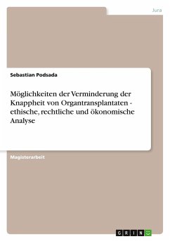 Möglichkeiten der Verminderung der Knappheit von Organtransplantaten - ethische, rechtliche und ökonomische Analyse