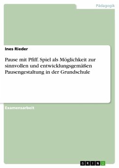 Pause mit Pfiff. Spiel als Möglichkeit zur sinnvollen und entwicklungsgemäßen Pausengestaltung in der Grundschule - Rieder, Ines