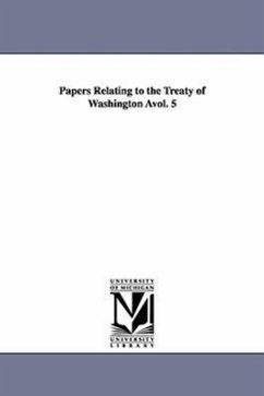 Papers Relating to the Treaty of Washington Avol. 5 - United States Dept of State, States Dept; United States Dept Of State