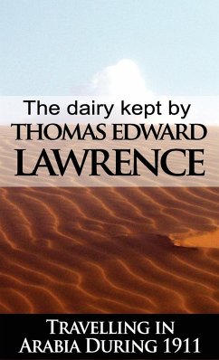 The Diary Kept by T. E. Lawrence While Travelling in Arabia During 1911 - Lawrence, T. E.; Lawrence, Thomas Edward