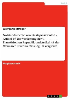 Notstandsrechte von Staatspräsidenten - Artikel 16 der Verfassung der V. Französischen Republik und Artikel 48 der Weimarer Reichsverfassung im Vergleich - Metzger, Wolfgang