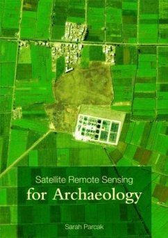 Satellite Remote Sensing for Archaeology - Parcak, Sarah H