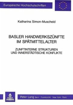 Basler Handwerkszünfte im Spätmittelalter Zunftinterne Strukturen und innerstädtische Konflikte - Simon-Muscheid, Katharina
