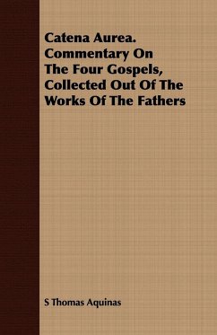 Catena Aurea. Commentary On The Four Gospels, Collected Out Of The Works Of The Fathers - Aquinas, S Thomas