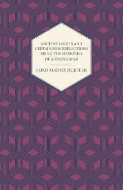 Ancient Lights And Certain New Reflections Being The Memories Of A Young Man - Hueffer, Ford Madox