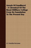 Annals Of Sandhurst - A Chronical Of The Royal Millitary College From Its Foundation To The Present Day Annals Of Sandhurst - A Chronical Of The Royal Millitary College From Its Foundation To The Present Day
