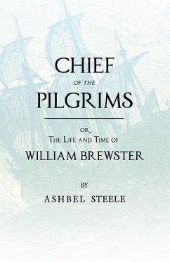 Chief Of The Pilgrims - or, The Life and Time of William Brewster - Steele, Ashbel