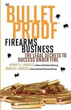 The Bulletproof Firearms Business - The Legal Secrets to Success Under Fire - Langlotz, Bennet K.; Langlotz, Angela V.