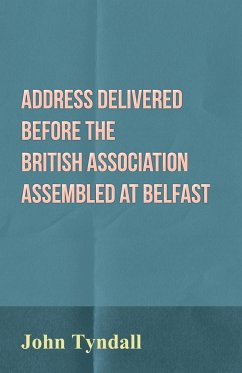 Address Delivered Before the British Association Assembled at Belfast - Tyndall, John