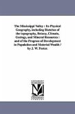 The Mississippi Valley: Its Physical Geography, Including Sketches of the Topography, Botany, Climate, Geology, and Mineral Resources: And of