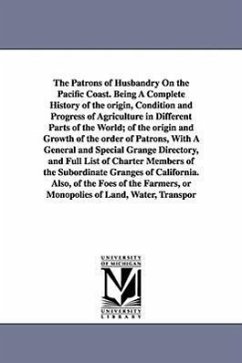 The Patrons of Husbandry On the Pacific Coast. Being A Complete History of the origin, Condition and Progress of Agriculture in Different Parts of the - Carr, Ezra Slocum