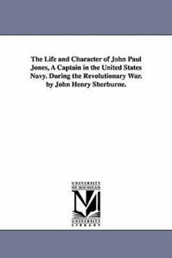 The Life and Character of John Paul Jones, A Captain in the United States Navy. During the Revolutionary War. by John Henry Sherburne. - Sherburne, John Henry