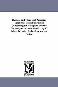 The Life and Voyages of Americus Vespucius, with Illustrations Concerning the Navigator, and the Discovery of the New World ... by C. Edwards Lester, - Lester, Charles Edwards; Lester, C. Edwards (Charles Edwards)