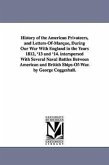 History of the American Privateers, and Letters-Of-Marque, During Our War With England in the Years 1812, '13 and '14. interspersed With Several Naval