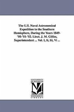 The U.S. Naval Astronomical Expedition to the Southern Hemisphere, During the Years 1849-'50-'51-'52. Lieut. J. M. Gilliss, Superintendent ... Vol. I, - None