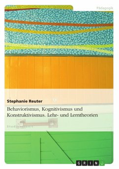 Behaviorismus, Kognitivismus und Konstruktivismus. Lehr- und Lerntheorien - Reuter, Stephanie