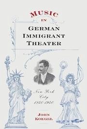 Music in German Immigrant Theater - Koegel, John