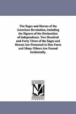 The Sages and Heroes of the American Revolution, Including the Signers of the Declaration of Independence. Two Hundred and Forty Three of the Sages an - Judson, Levi Carroll