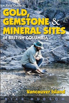 A Field Guide to Gold, Gemstone and Mineral Sites of British Columbia Vol. 1 - Hudson, Rick