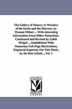 The Gallery of Nature; or Wonders of the Earth and the Heavens, by Thomas Milner ... With interesting information From Other Naturalists. Condensed an - Milner, Thomas