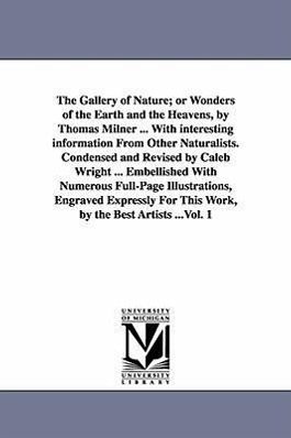 The Gallery of Nature; or Wonders of the Earth and the Heavens, by Thomas Milner ... With interesting information From Other Naturalists. Condensed an