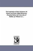 The inspiration of Holy Scripture, Its Nature and Proof: Eight Discourses, Preached Before the University of Dublin, by William Lee ...