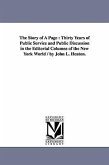 The Story of A Page: Thirty Years of Public Service and Public Discussion in the Editorial Columns of the New York World / by John L. Heato