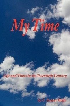 My Time: Life and Times in the Twentieth Century - Wolfe, C. Robert