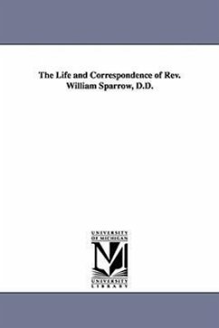 The Life and Correspondence of Rev. William Sparrow, D.D. - Walker, Cornelius