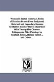 Woman in Sacred History; A Series of Sketches Drawn From Scriptural, Historical and Legendary Sources, by Harriet Beecher Stowe. Illustrated With Twen