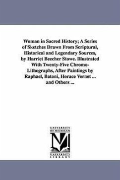 Woman in Sacred History; A Series of Sketches Drawn From Scriptural, Historical and Legendary Sources, by Harriet Beecher Stowe. Illustrated With Twen - Stowe, Harriet Beecher