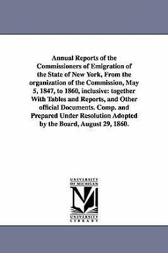 Annual Reports of the Commissioners of Emigration of the State of New York, From the organization of the Commission, May 5, 1847, to 1860, inclusive: - New York (State) Commissioners of Emigra