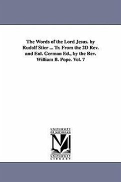 The Words of the Lord Jesus. by Rudolf Stier ... Tr. From the 2D Rev. and Enl. German Ed., by the Rev. William B. Pope. Vol. 7 - Stier, Ewald Rudolf