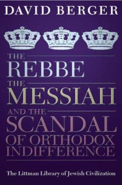 Rebbe, the Messiah, and the Scandal of Orthodox Indifference: With a New Introduction Rebbe, the Messiah, and the Scandal of Orthodox Indifference: With a New Introduction