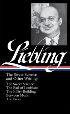 A. J. Liebling: The Sweet Science and Other Writings (Loa #191): The Sweet Science / The Earl of Louisiana / The Jollity Building / Between Meals / Th - Liebling, A. J.