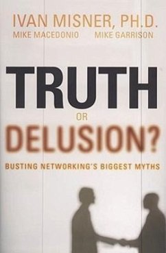 Truth or Delusion?: Busting Networking's Biggest Myths - Misner, Ivan; Macedonio, Mike; Garrison, Mike