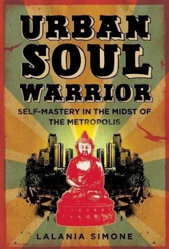 Urban Soul Warrior: Self-Mastery in the Midst of the Metropolis - Simone, Lalania