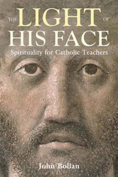 The Light of His Face: Spirituality for Catholic Teachers - Bollan, John
