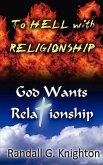 To Hell with Religionship--God Wants Relationship